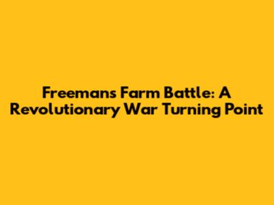 Freeman's Farm Battle: A Revolutionary War Turning Point