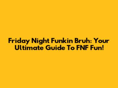 Friday Night Funkin' Bruh: Your Ultimate Guide To FNF Fun!