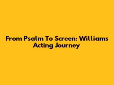 From Psalm To Screen: Williams' Acting Journey