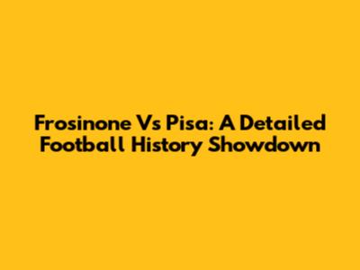 Frosinone Vs Pisa: A Detailed Football History Showdown