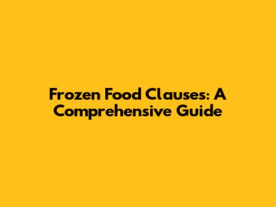 Frozen Food Clauses: A Comprehensive Guide