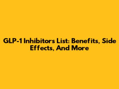 GLP-1 Inhibitors List: Benefits, Side Effects, And More