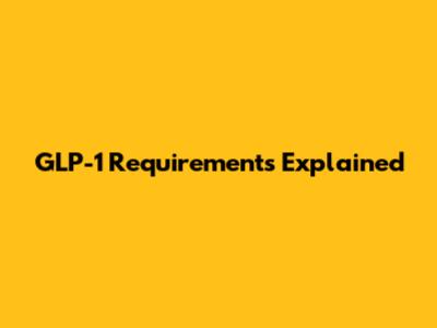 GLP-1 Requirements Explained