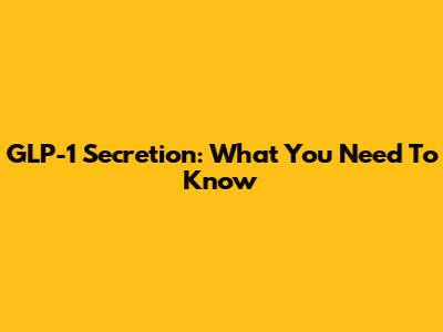 GLP-1 Secretion: What You Need To Know