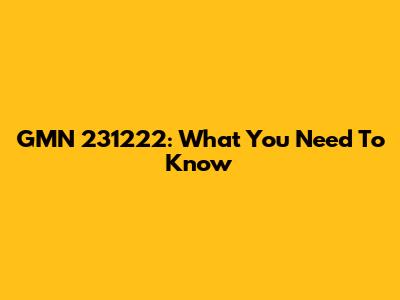 GMN 231222: What You Need To Know