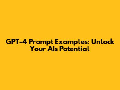 GPT-4 Prompt Examples: Unlock Your AI's Potential