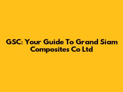 GSC: Your Guide To Grand Siam Composites Co Ltd