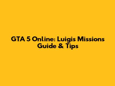 GTA 5 Online: Luigi's Missions Guide & Tips