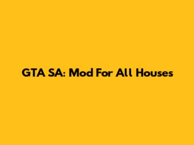 GTA SA: Mod For All Houses