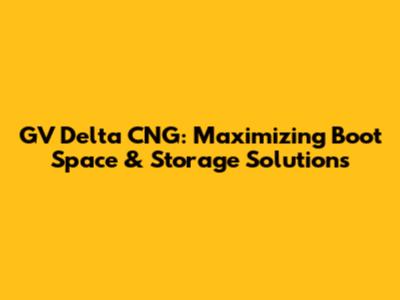 GV Delta CNG: Maximizing Boot Space & Storage Solutions