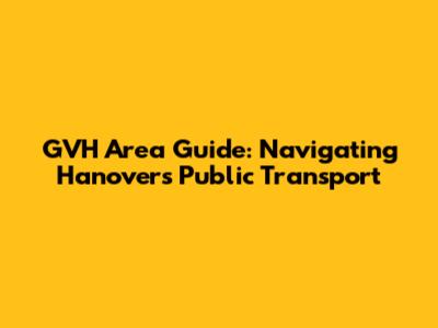 GVH Area Guide: Navigating Hanover's Public Transport