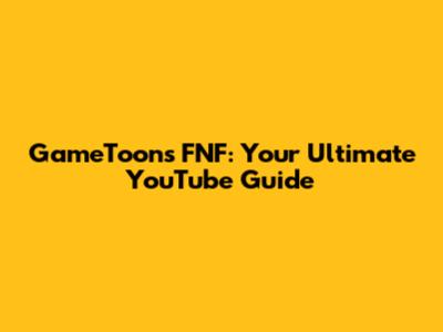 GameToons FNF: Your Ultimate YouTube Guide