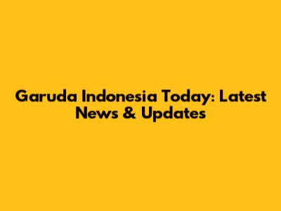 Garuda Indonesia Today: Latest News & Updates