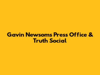 Gavin Newsom's Press Office & Truth Social
