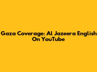 Gaza Coverage: Al Jazeera English On YouTube