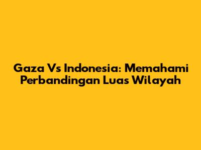 Gaza Vs Indonesia: Memahami Perbandingan Luas Wilayah