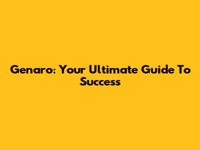 Genaro: Your Ultimate Guide To Success