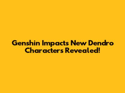 Genshin Impact's New Dendro Characters Revealed!