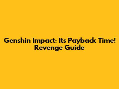 Genshin Impact: It's Payback Time! Revenge Guide