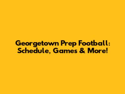 Georgetown Prep Football: Schedule, Games & More!