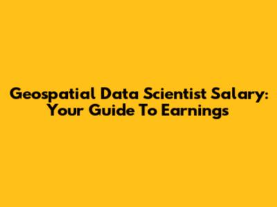Geospatial Data Scientist Salary: Your Guide To Earnings