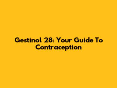 Gestinol 28: Your Guide To Contraception