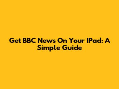 Get BBC News On Your IPad: A Simple Guide