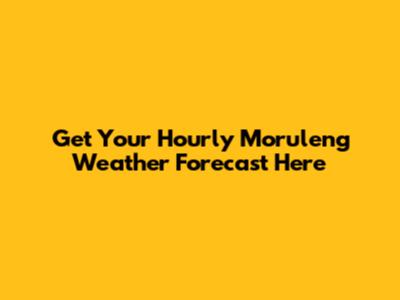 Get Your Hourly Moruleng Weather Forecast Here