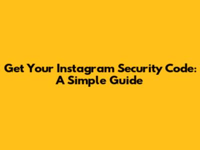 Get Your Instagram Security Code: A Simple Guide