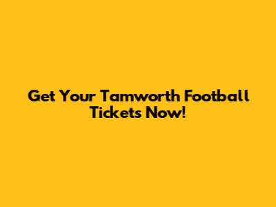 Get Your Tamworth Football Tickets Now!