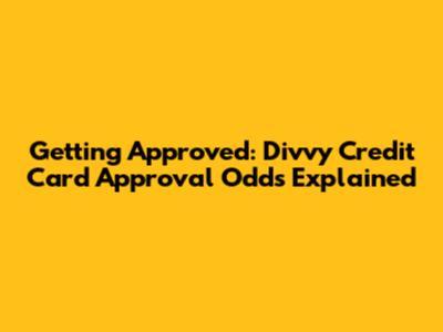 Getting Approved: Divvy Credit Card Approval Odds Explained