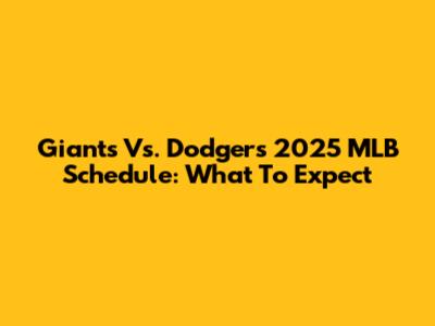 Giants Vs. Dodgers 2025 MLB Schedule: What To Expect