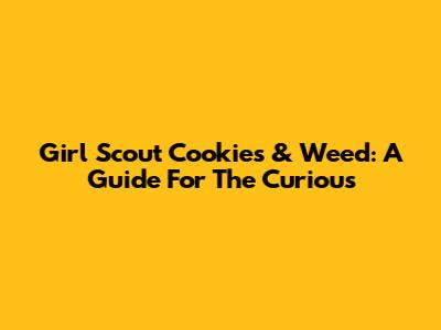 Girl Scout Cookies & Weed: A Guide For The Curious