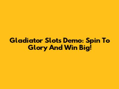 Gladiator Slots Demo: Spin To Glory And Win Big!