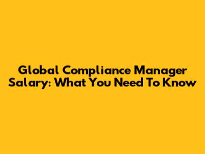 Global Compliance Manager Salary: What You Need To Know