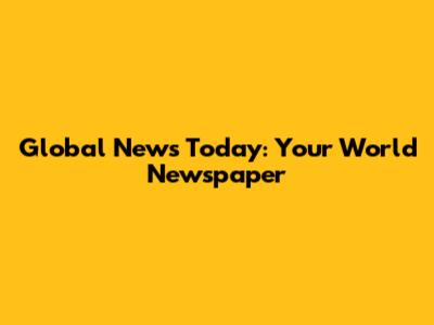 Global News Today: Your World Newspaper