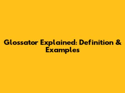 Glossator Explained: Definition & Examples