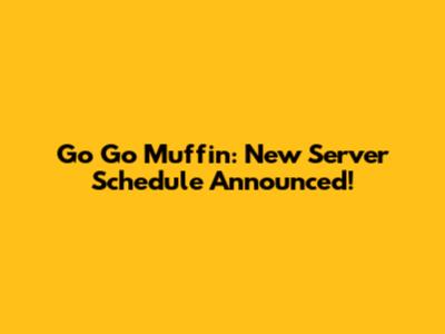 Go Go Muffin: New Server Schedule Announced!