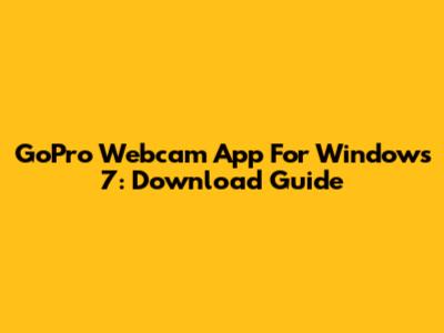 GoPro Webcam App For Windows 7: Download Guide