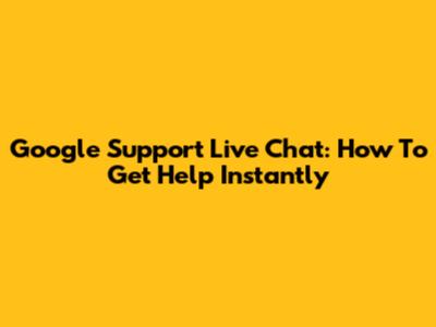 Google Support Live Chat: How To Get Help Instantly