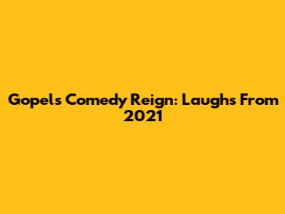 Gopel's Comedy Reign: Laughs From 2021