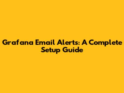 Grafana Email Alerts: A Complete Setup Guide
