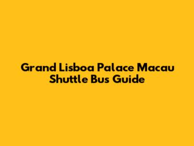 Grand Lisboa Palace Macau Shuttle Bus Guide