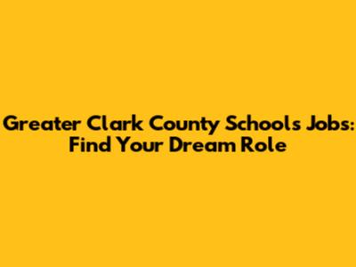 Greater Clark County Schools Jobs: Find Your Dream Role