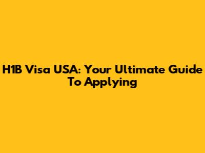 H1B Visa USA: Your Ultimate Guide To Applying