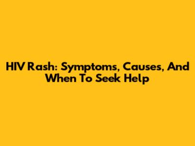 HIV Rash: Symptoms, Causes, And When To Seek Help