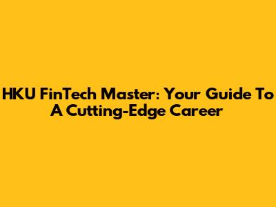 HKU FinTech Master: Your Guide To A Cutting-Edge Career