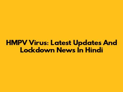 HMPV Virus: Latest Updates And Lockdown News In Hindi