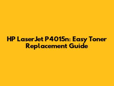 HP LaserJet P4015n: Easy Toner Replacement Guide