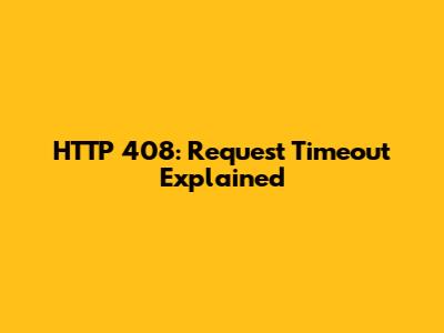 HTTP 408: Request Timeout Explained